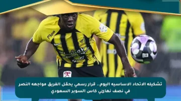 تشكيلة الاتحاد الأساسية اليوم.. قرار رسمي يحمّل الفريق مواجهة النصر في نصف نهائي كأس السوبر السعودي